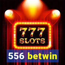556 betwin
